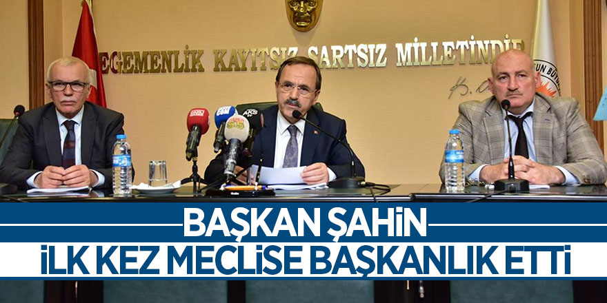 Başkan Şahin, ilk kez meclise başkanlık etti 