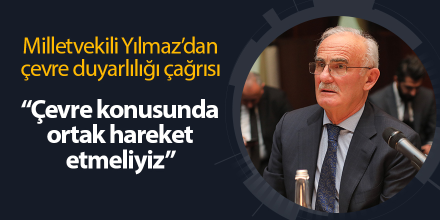 Milletvekili Yılmaz’dan çevre duyarlılığı çağrısı