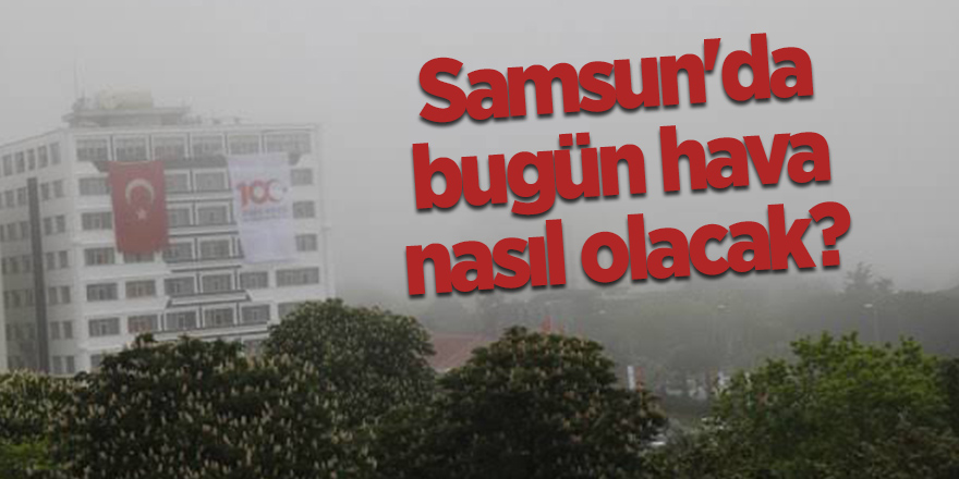 Samsun'da bugün hava nasıl olacak?