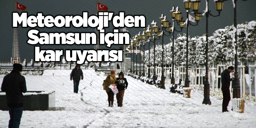 Meteoroloji'den Samsun için kar uyarısı