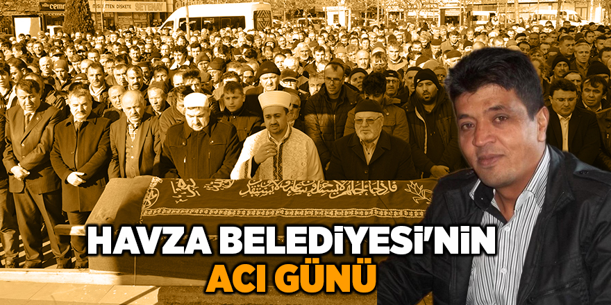 Havza Belediyesi'nin acı günü