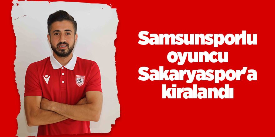 Samsunsporlu oyuncu Sakaryaspor'a kiralandı