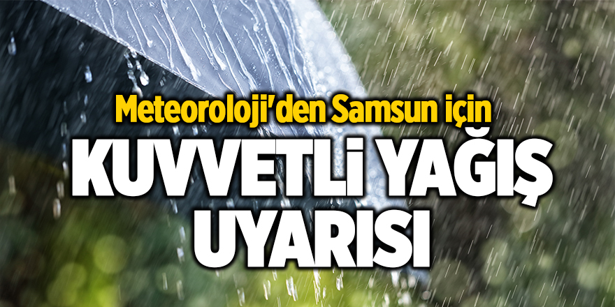 Meteoroloji'den Samsun için kuvvetli yağış uyarısı