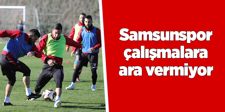 Samsunspor çalışmalara ara vermiyor