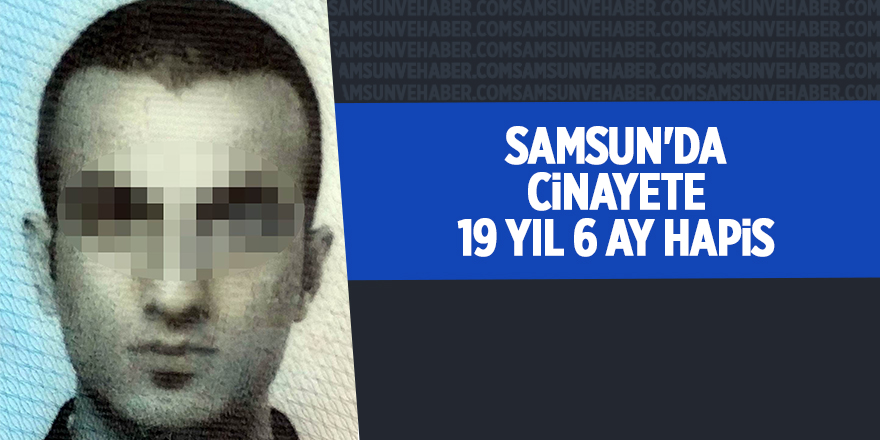 Samsun'da cinayete 19 yıl 6 ay hapis