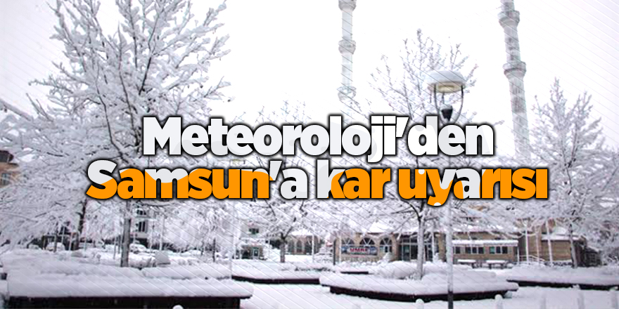 Meteoroloji'den Samsun'a kar uyarısı