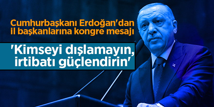 Cumhurbaşkanı Erdoğan'dan il başkanlarına kongre mesajı