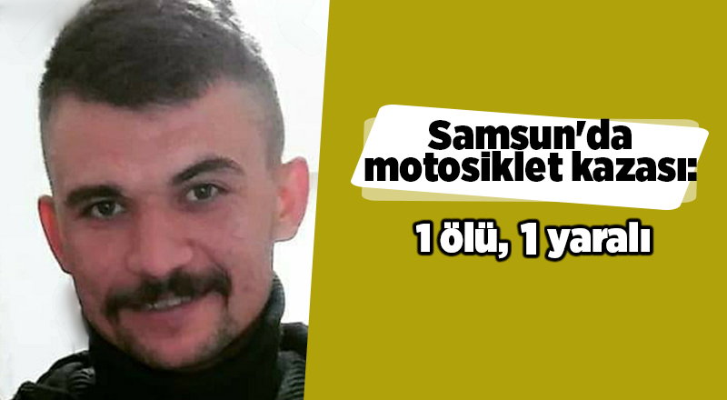 Samsun'da motosiklet kazası: 1 ölü 1 yaralı