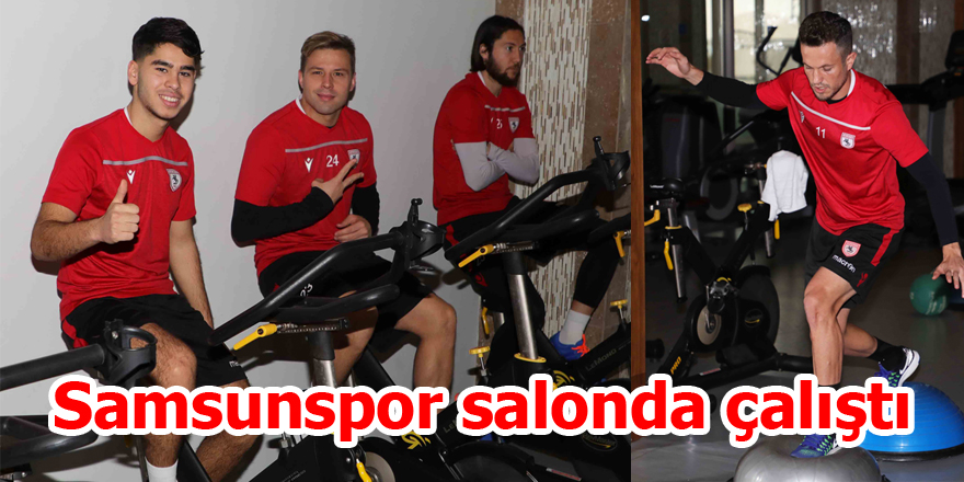 Samsunspor salonda çalıştı