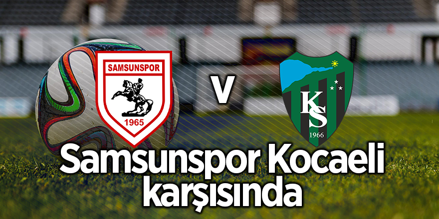 Samsunspor Kocaeli karşısında