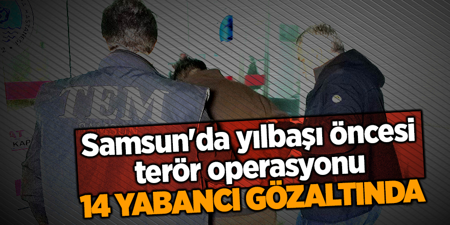 Samsun'da yılbaşı öncesi terör operasyonu