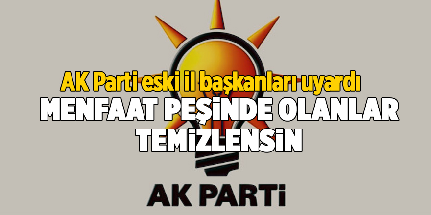 AK Parti eski il başkanları uyardı