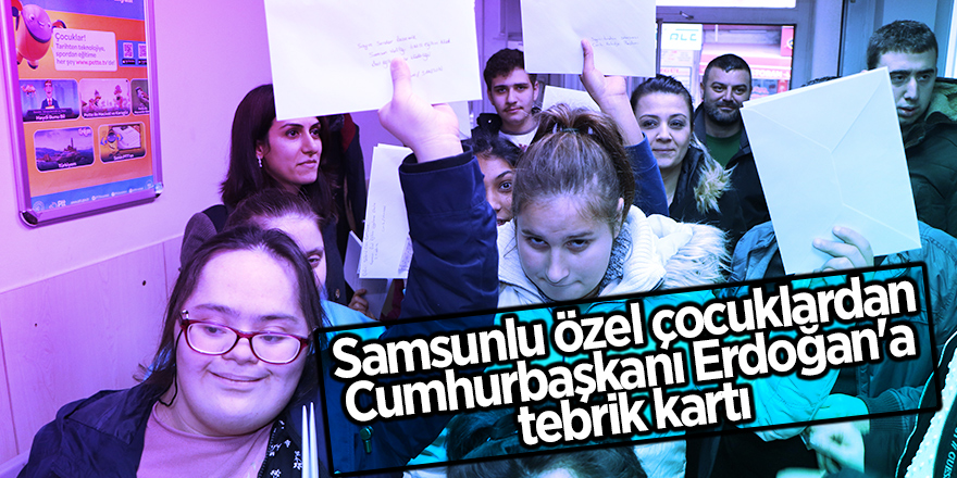 Samsunlu özel çocuklardan Cumhurbaşkanı Erdoğan'a tebrik kartı