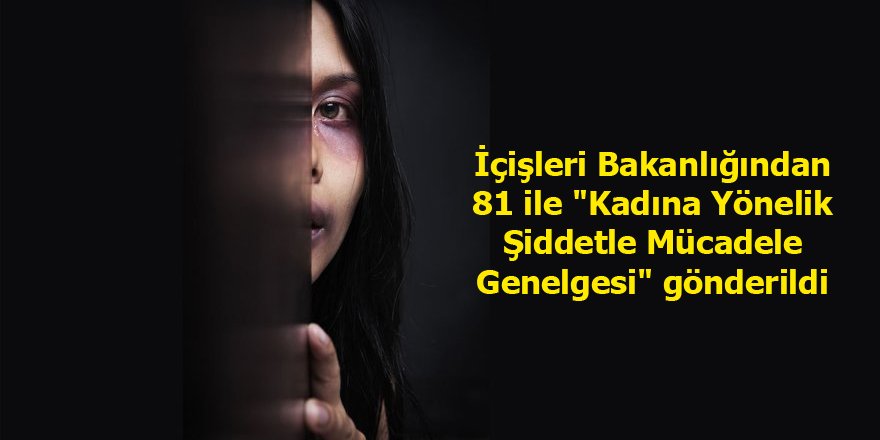 İçişleri Bakanlığından "Kadına Yönelik Şiddetle Mücadele Genelgesi"