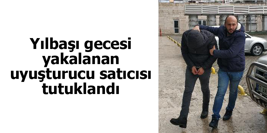 Yılbaşı gecesi uyuşturucu satarken yakalanan şahıs tutuklandı