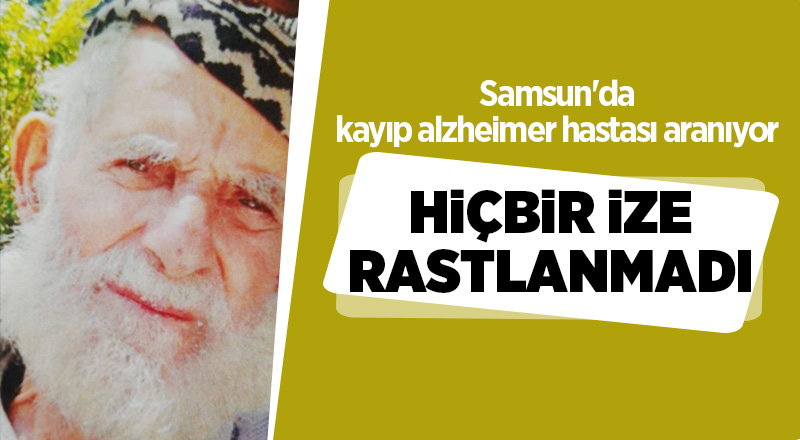 Samsun'da alzheimer hastası kayboldu