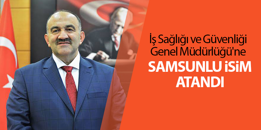 İş Sağlığı ve Güvenliği Genel Müdürlüğü'ne Samsunlu isim atandı