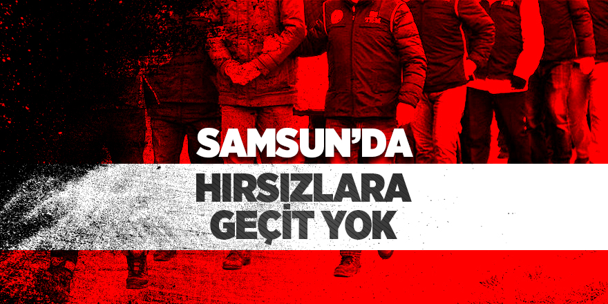 Samsun'da hırsızlara geçit yok