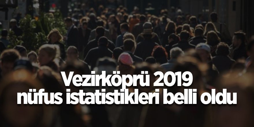 Vezirköprü 2019 nüfus istatistikleri belli oldu