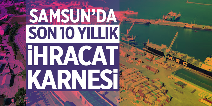 Samsun 2019'da en yüksek ihracat rakamına imza attı