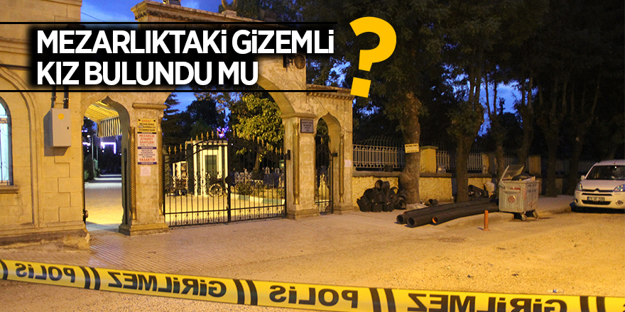 Mezarlıktaki gizemli kız bulundu mu? 