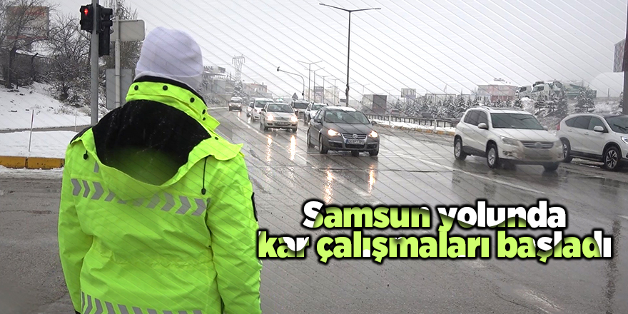 Samsun yolunda kar çalışmaları başladı