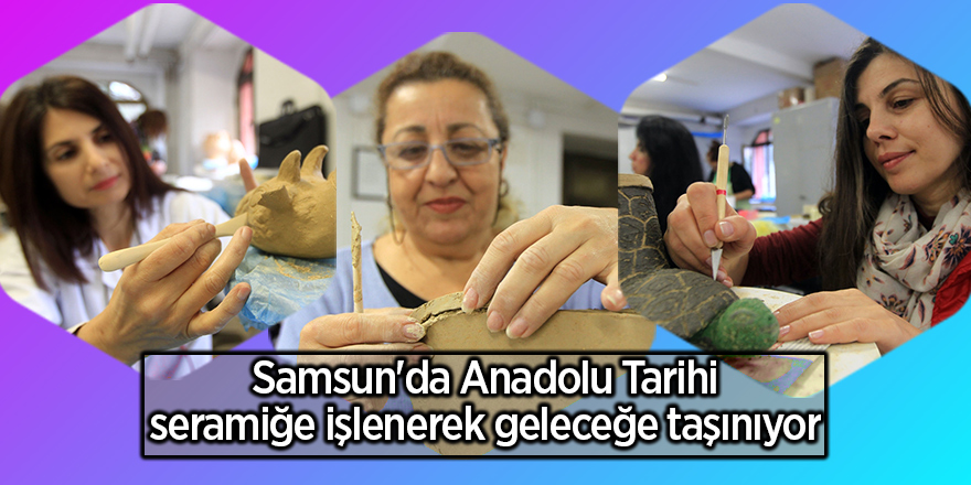 Samsun'da Anadolu tarihi seramiğe işlenerek geleceğe taşınıyor