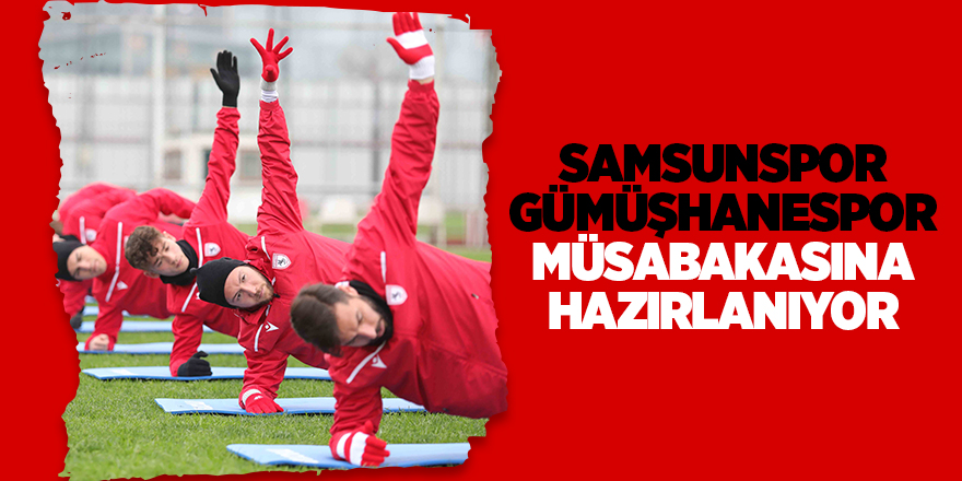 Samsunspor Gümüşhanespor müsabakasına hazırlanıyor