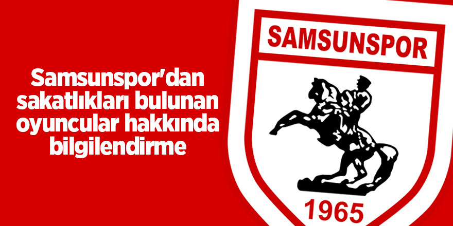 Samsunspor'dan sakatlıkları bulunan oyuncular hakkında bilgilendirme