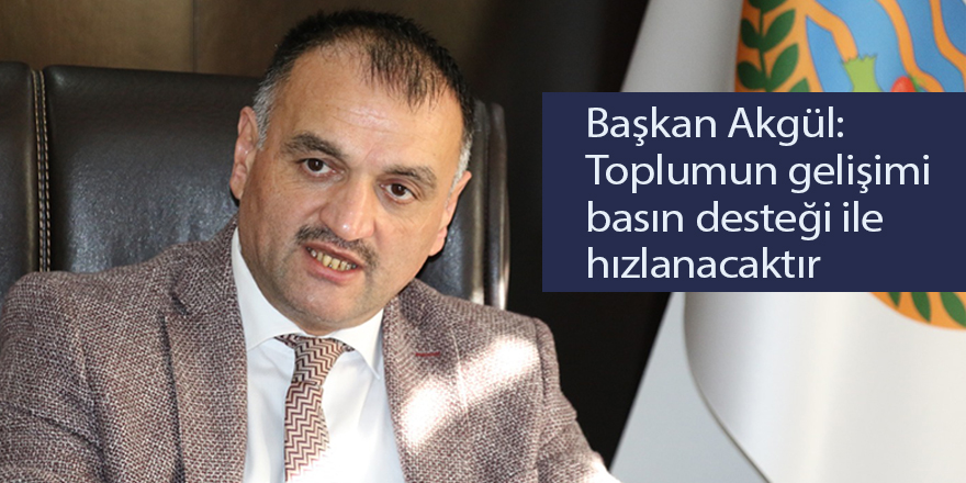 Başkan Akgül: Toplumun gelişimi basın desteği ile hızlanacaktır