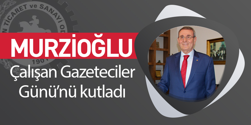 Murzioğlu, Çalışan Gazeteciler Günü’nü kutladı