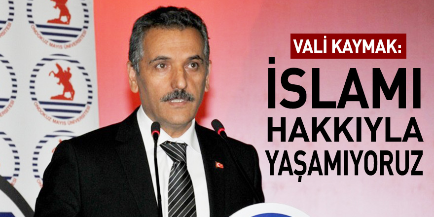 Vali kaymak: İslamı hakkıyla yaşamıyoruz