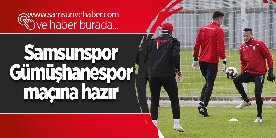 Samsunspor Gümüşhanespor maçına hazır