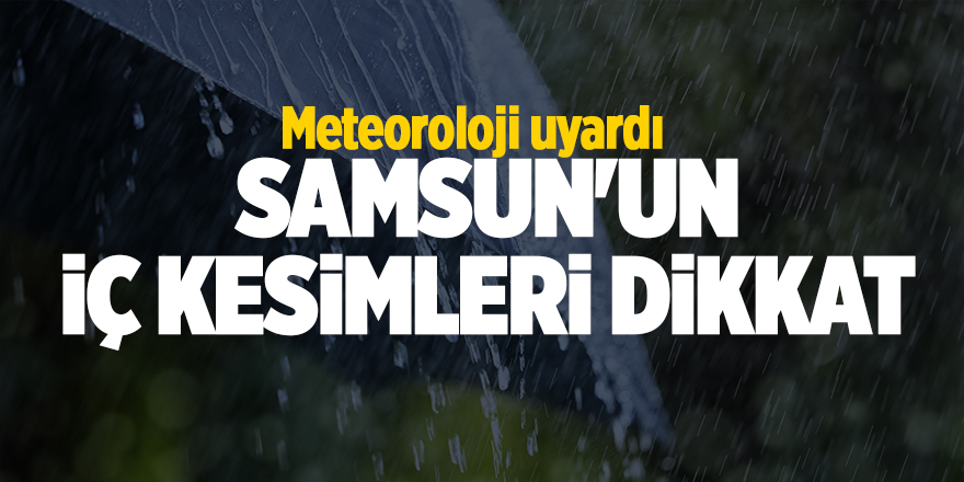 Samsun'un iç kesimleri dikkat