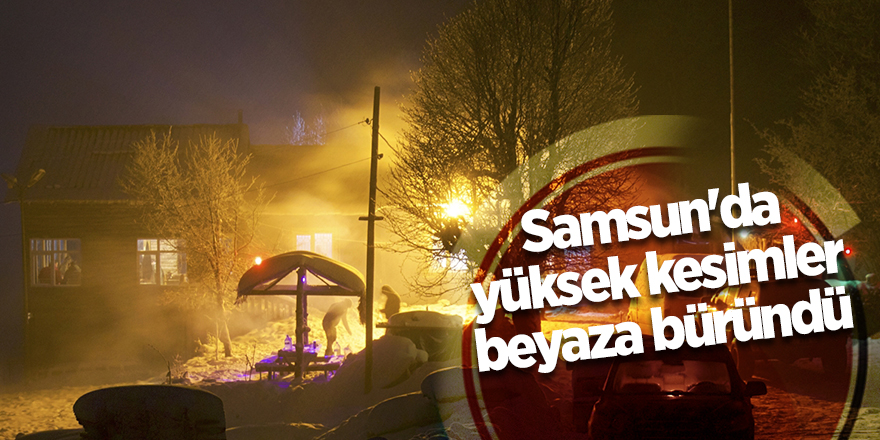 Samsun'da yüksek kesimler beyaza büründü