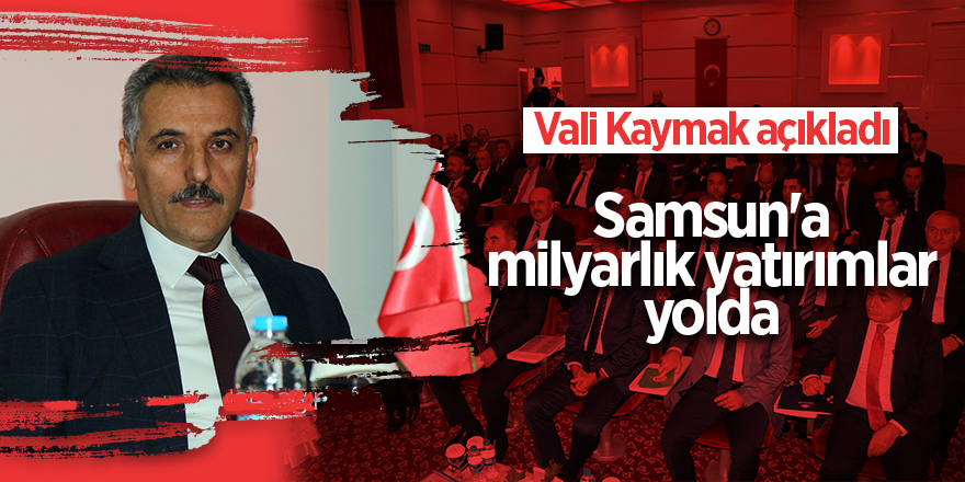 Samsun'a milyarlık yatırımlar yolda