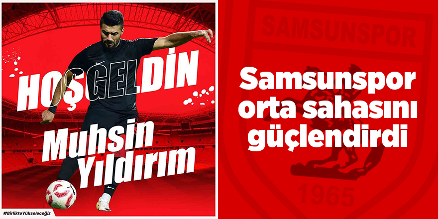 Samsunspor Muhsin Yıldırım'ı renklerine kattı