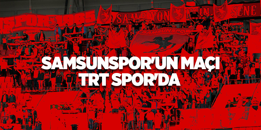 Samsunspor'un maçı TRT Spor'da 