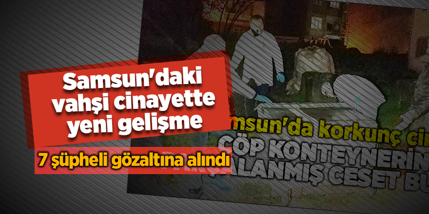 Samsun'daki vahşi cinayette yeni gelişme