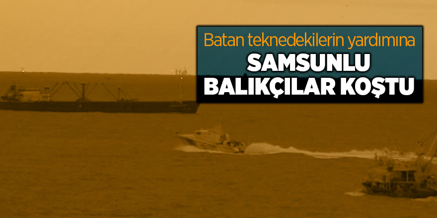 Batan teknedekilerin yardımına Samsunlu balıkçılar koştu