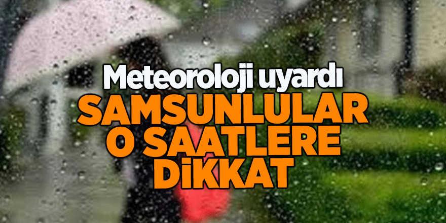 Samsunlular o saatlere dikkat