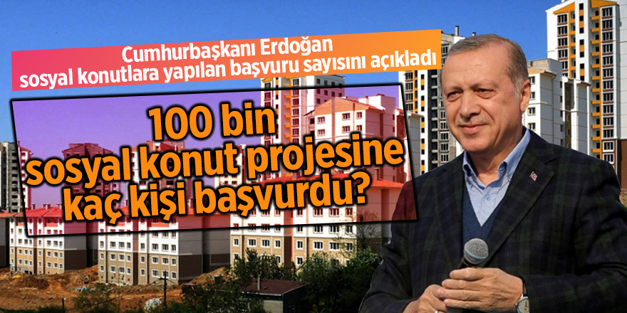 Cumhurbaşkanı Erdoğan sosyal konutlara yapılan başvuru sayısını açıkladı