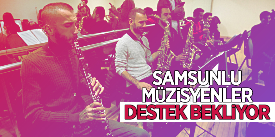 Samsunlu müzisyenler destek bekliyor