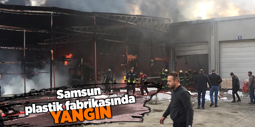 Samsun plastik fabrikasında yangın