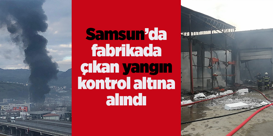 Samsun'da fabrikada çıkan yangın kontrol altına alındı