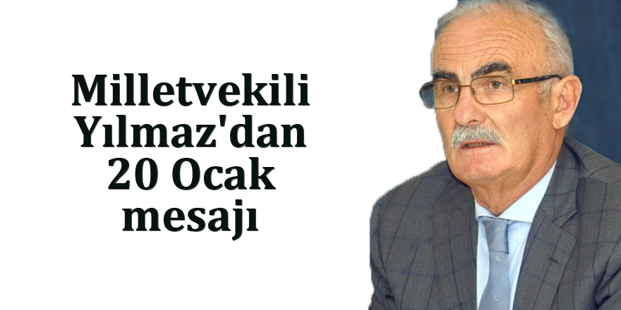 Milletvekili Yılmaz'dan 20 Ocak mesajı