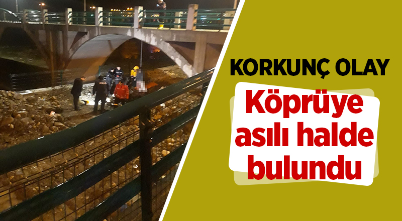 Köprüye asılı halde bulundu