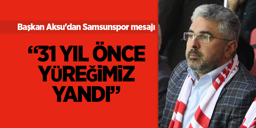 Başkan Aksu'dan Samsunspor mesajı