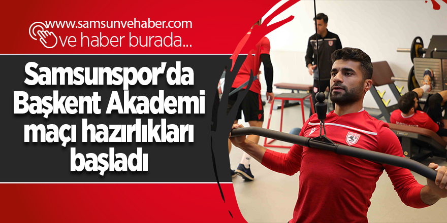 Samsunspor'da Başkent Akademi maçı hazırlıkları başladı