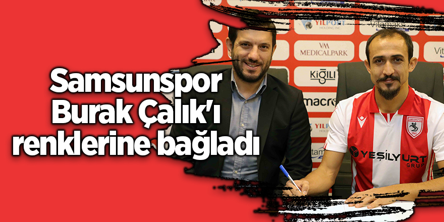 Samsunspor Burak Çalık'ı renklerine bağladı